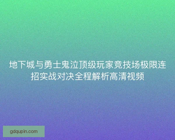 地下城与勇士鬼泣顶级玩家竞技场极限连招实战对决全程解析高清视频